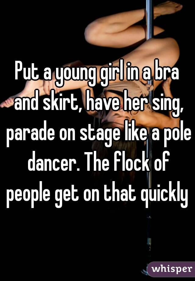 Put a young girl in a bra and skirt, have her sing, parade on stage like a pole dancer. The flock of people get on that quickly 