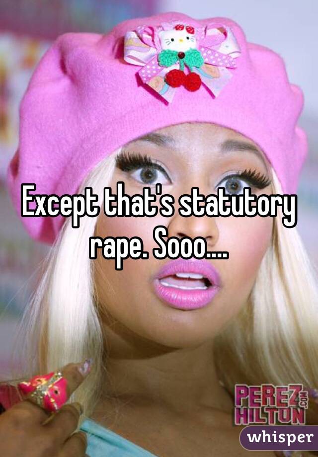 Except that's statutory rape. Sooo....