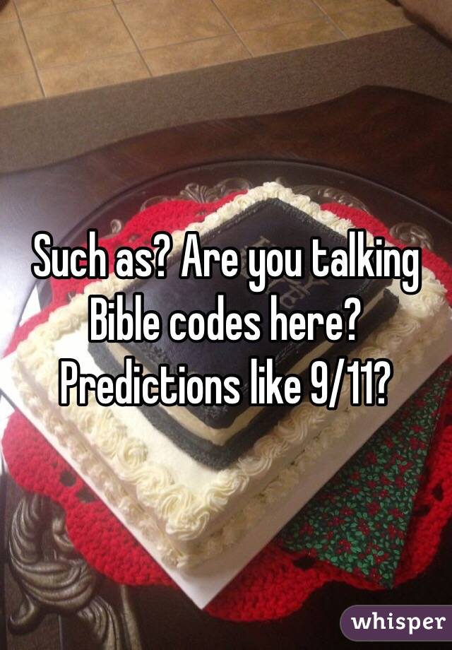 Such as? Are you talking Bible codes here? Predictions like 9/11?