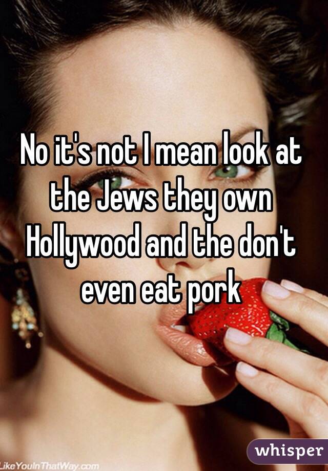 No it's not I mean look at the Jews they own Hollywood and the don't even eat pork