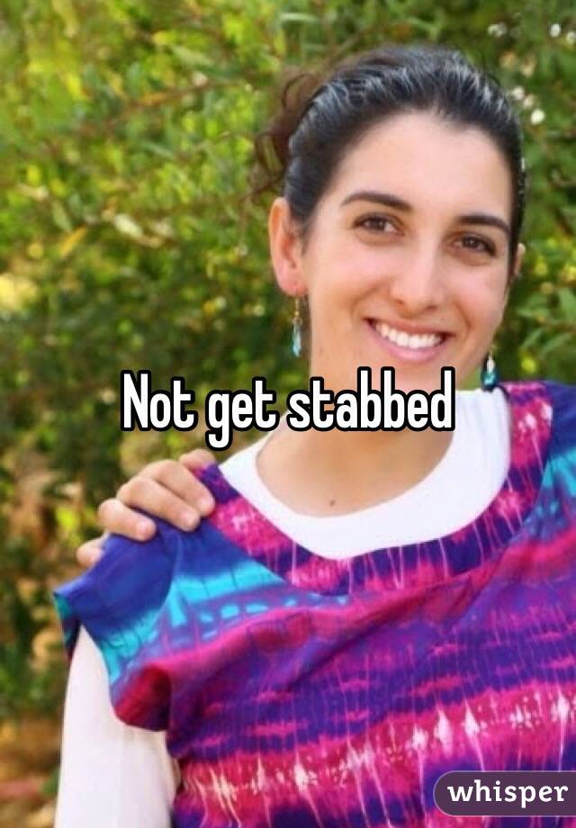 Not get stabbed
