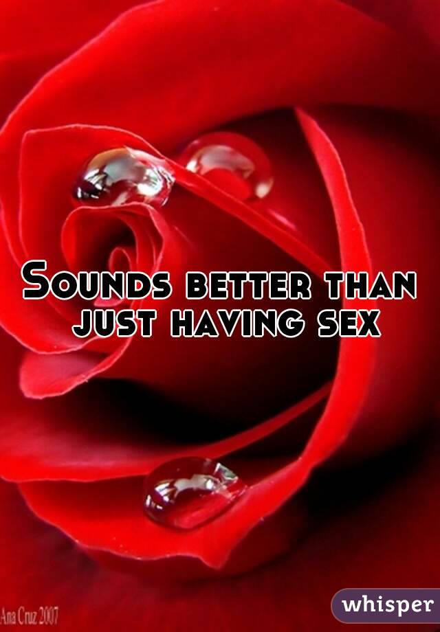 Sounds better than just having sex
