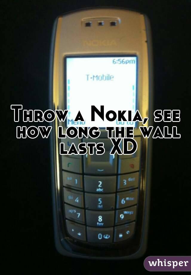Throw a Nokia, see how long the wall lasts XD