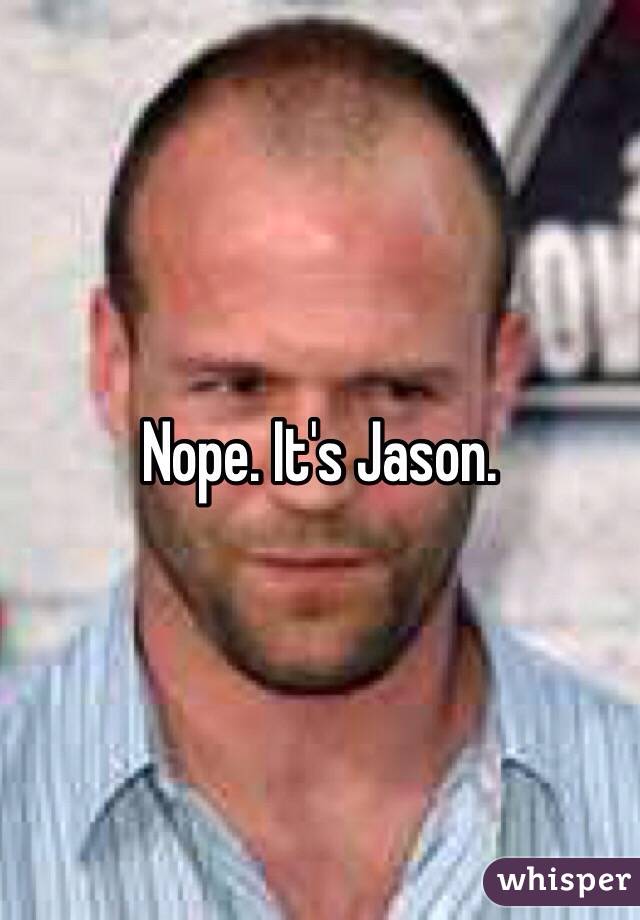 Nope. It's Jason.