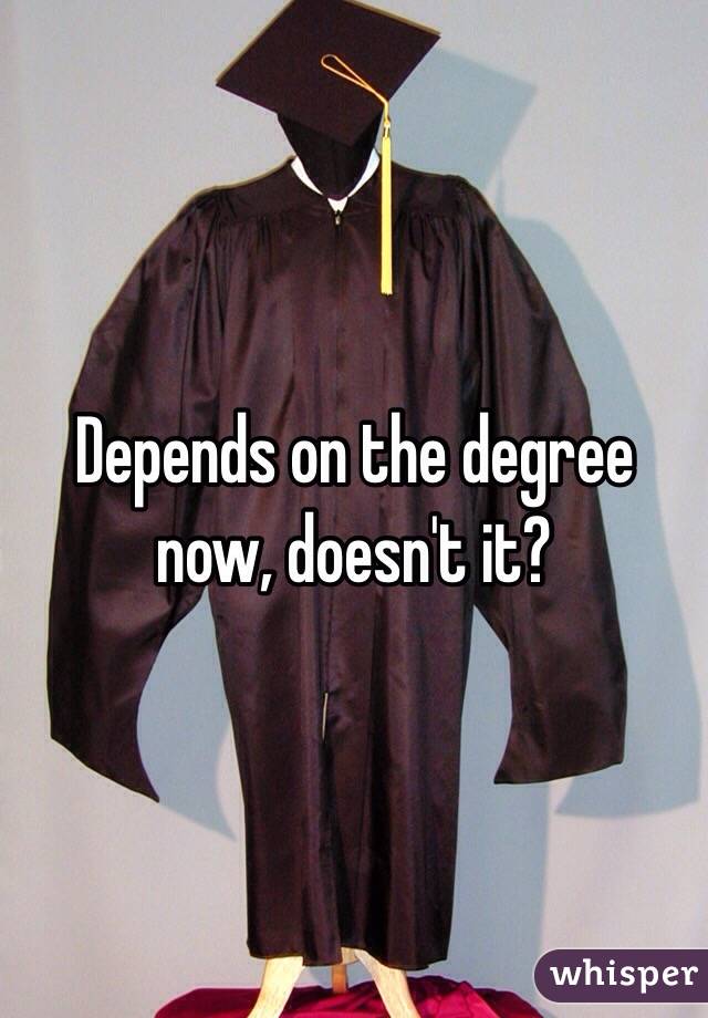 Depends on the degree now, doesn't it? 