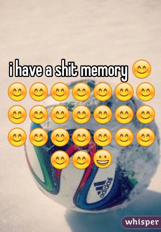 i have a shit memory 😊😊😊😊😊😊😊😊😊😊😊😊😊😊😊😊😊😊😊😊😊😊😊😊😀