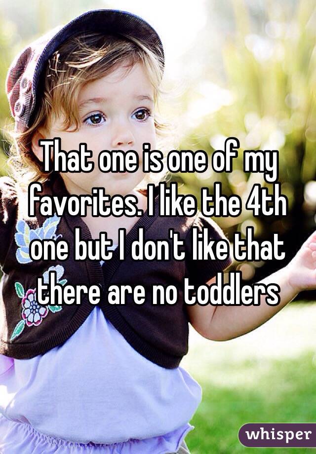 That one is one of my favorites. I like the 4th one but I don't like that there are no toddlers