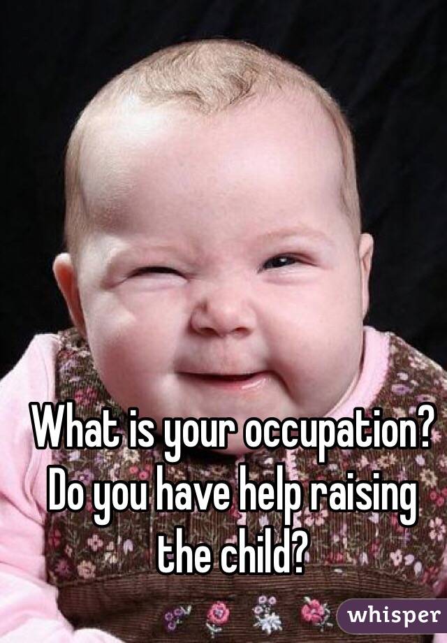 What is your occupation?
Do you have help raising the child?