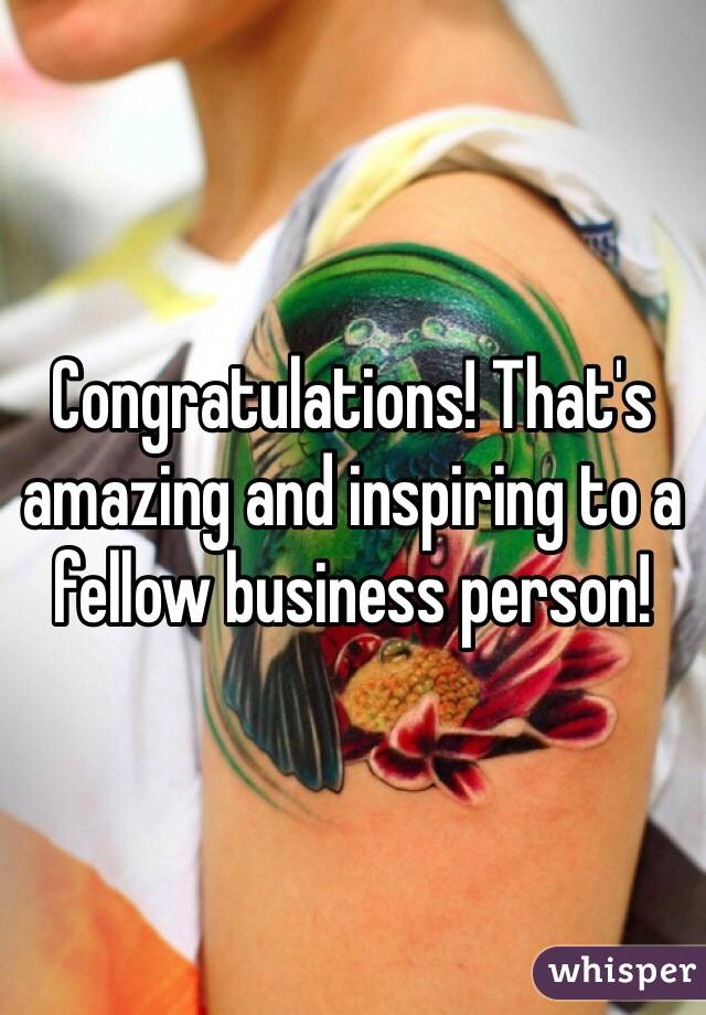 Congratulations! That's amazing and inspiring to a fellow business person!