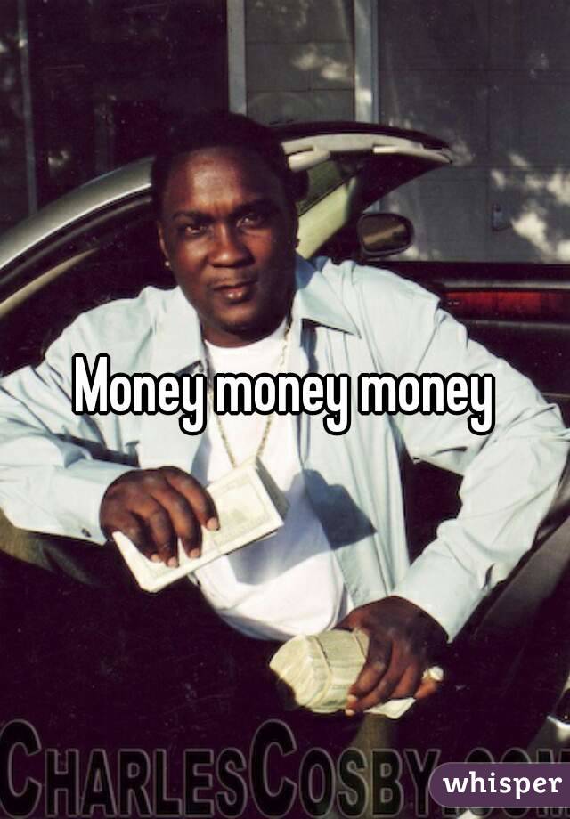 Money money money