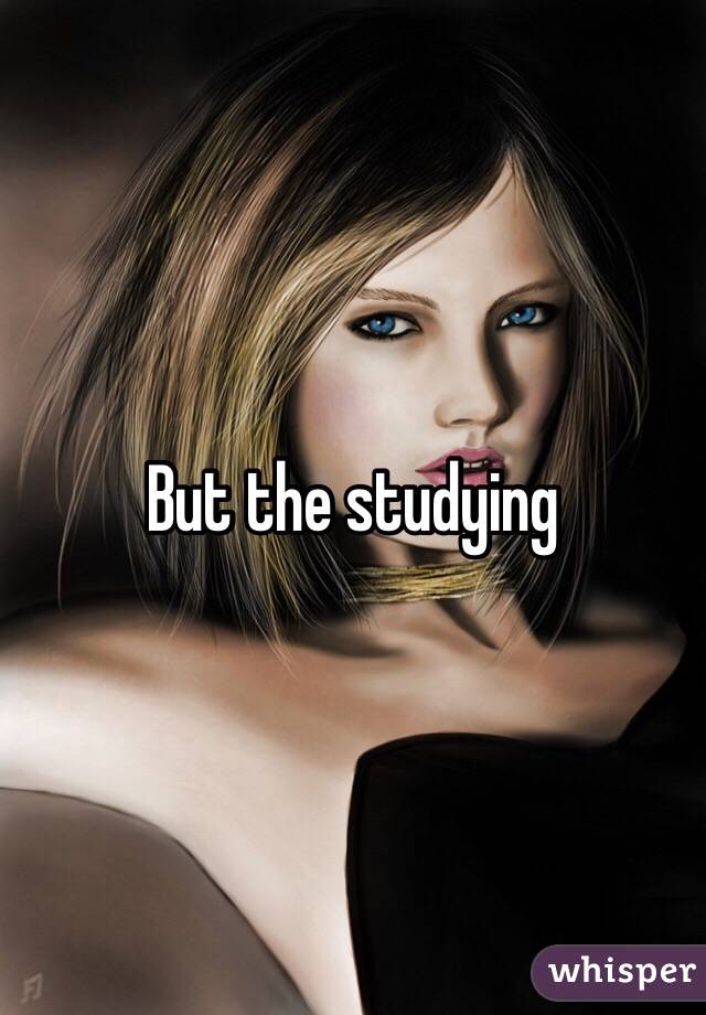 But the studying 