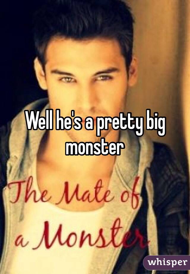 Well he's a pretty big monster