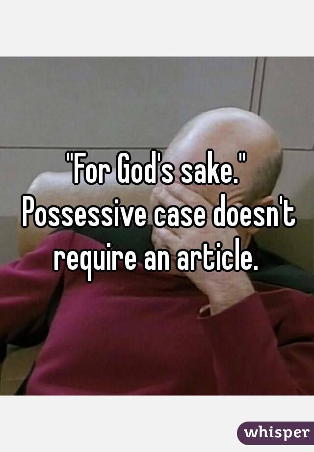 "For God's sake."
 Possessive case doesn't require an article. 