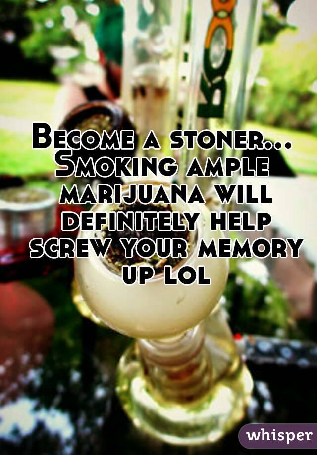 Become a stoner...
Smoking ample marijuana will definitely help screw your memory up lol