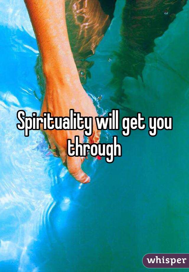 Spirituality will get you through 
