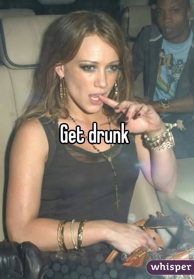 Get drunk 