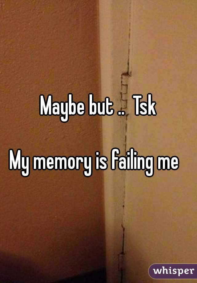 Maybe but ..  Tsk

My memory is failing me  
