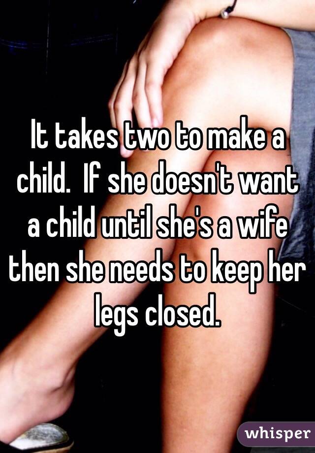 It takes two to make a child.  If she doesn't want a child until she's a wife then she needs to keep her legs closed.