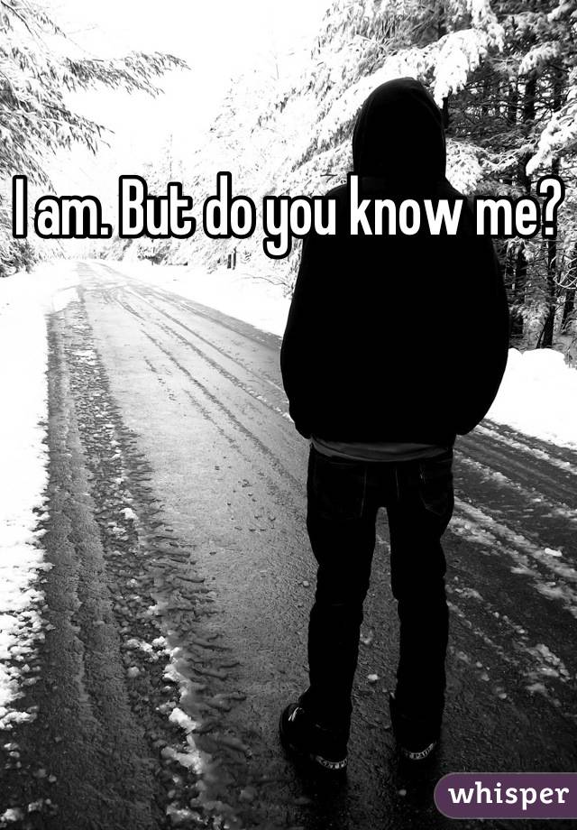 I am. But do you know me?
