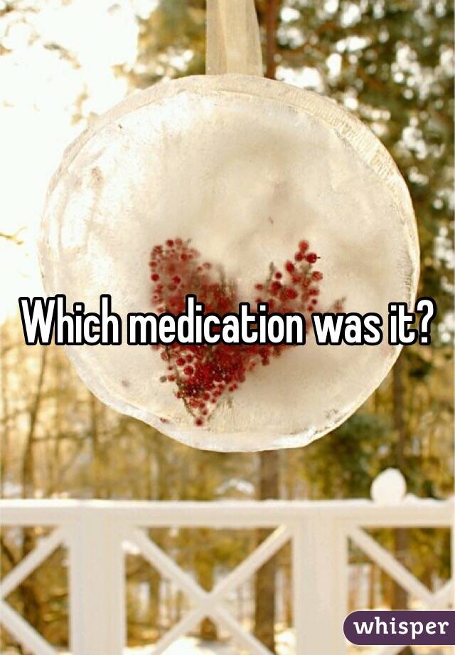 Which medication was it? 