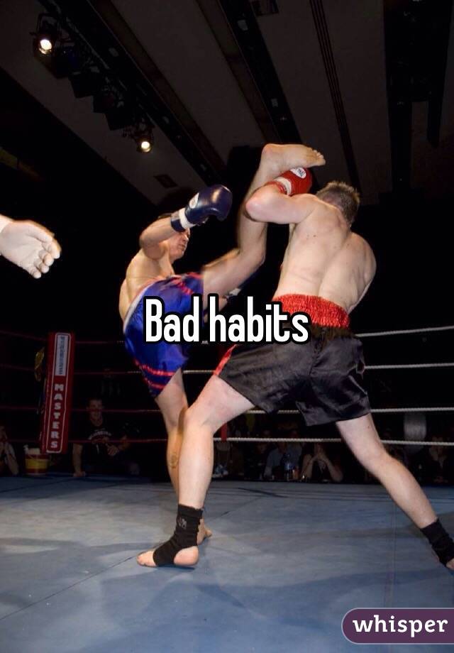 Bad habits 
