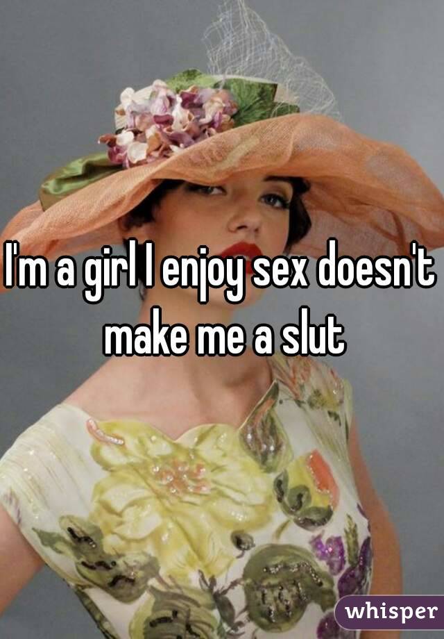 I'm a girl I enjoy sex doesn't make me a slut