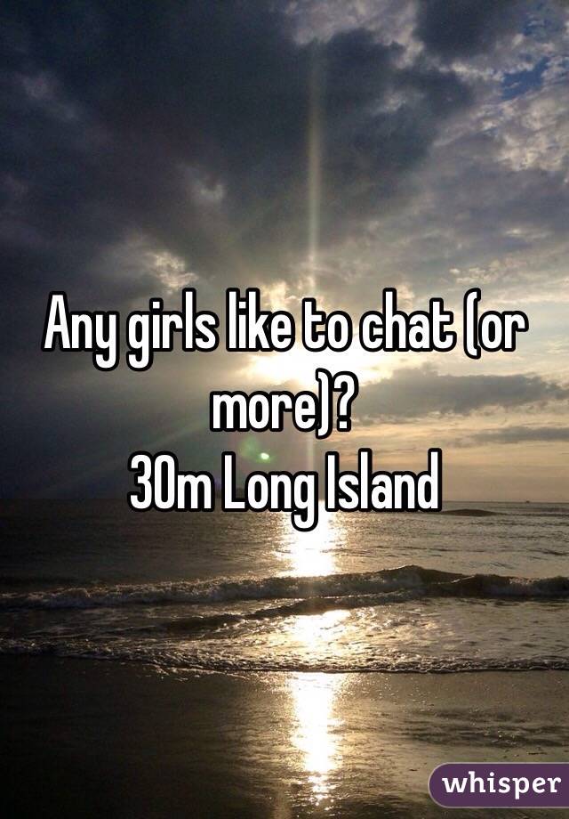 Any girls like to chat (or more)?
30m Long Island