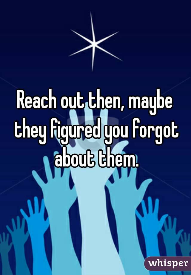 Reach out then, maybe they figured you forgot about them.