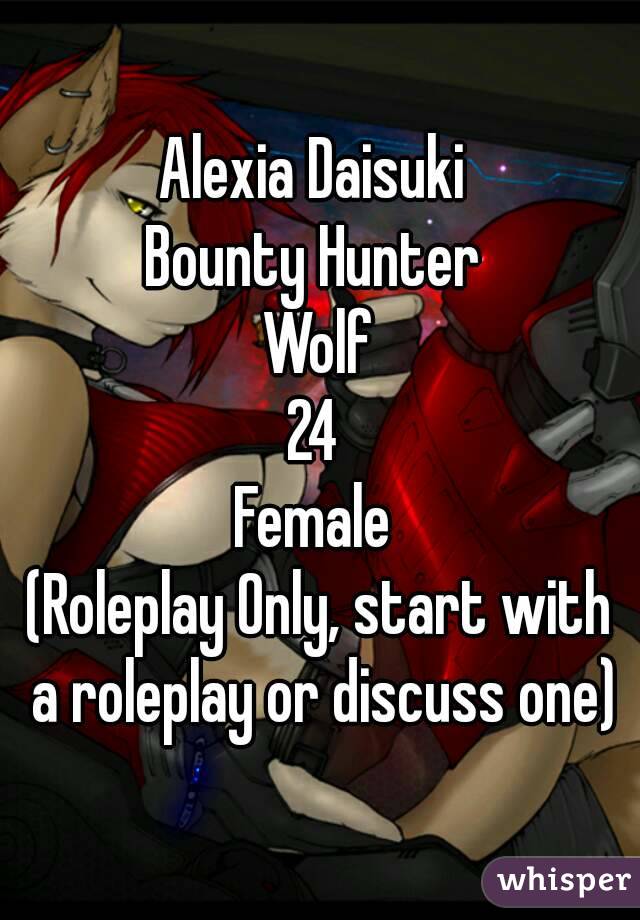 Alexia Daisuki 
Bounty Hunter 
Wolf
24 
Female 
(Roleplay Only, start with a roleplay or discuss one)