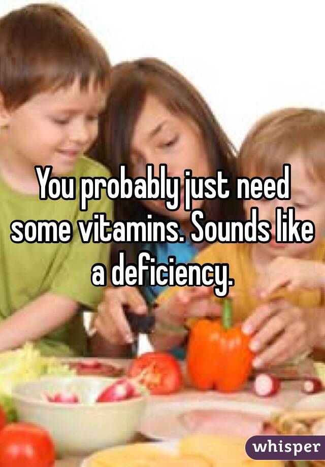 You probably just need some vitamins. Sounds like a deficiency. 