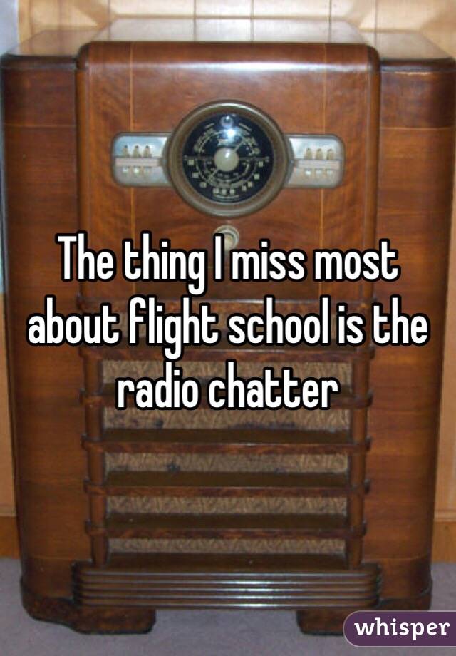 The thing I miss most about flight school is the radio chatter 