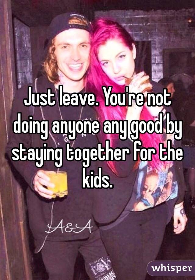 Just leave. You're not doing anyone any good by staying together for the kids. 