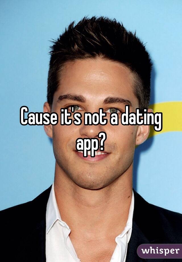 Cause it's not a dating app?