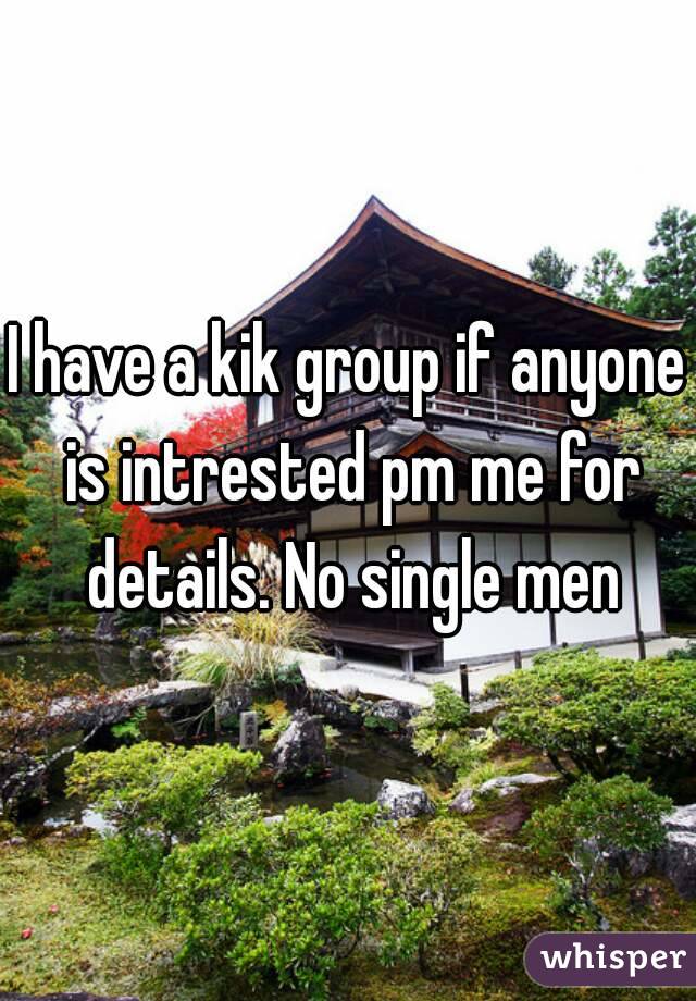 I have a kik group if anyone is intrested pm me for details. No single men