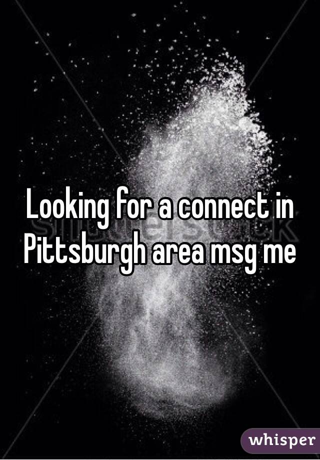Looking for a connect in Pittsburgh area msg me 