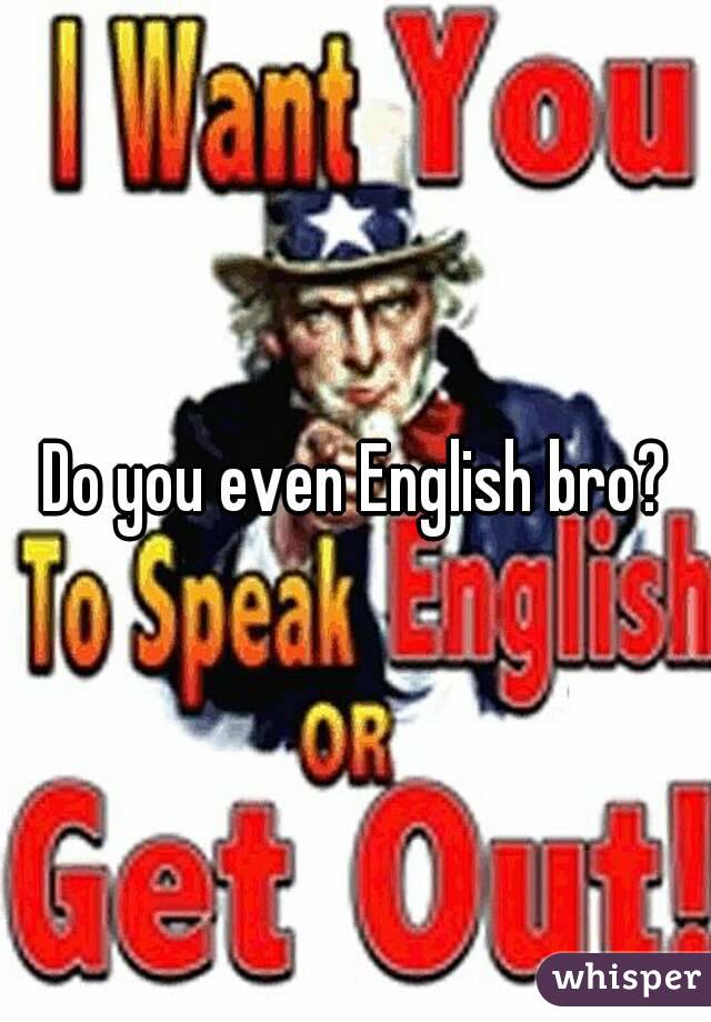 Do you even English bro?