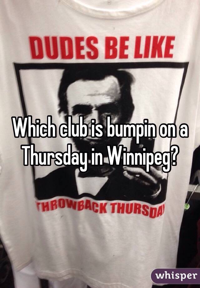 Which club is bumpin on a Thursday in Winnipeg? 