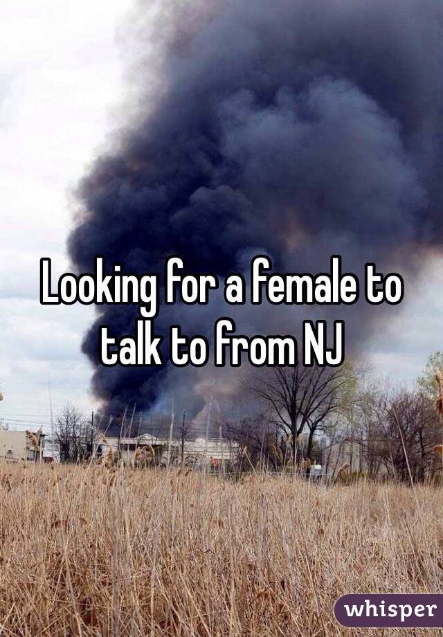 Looking for a female to talk to from NJ
