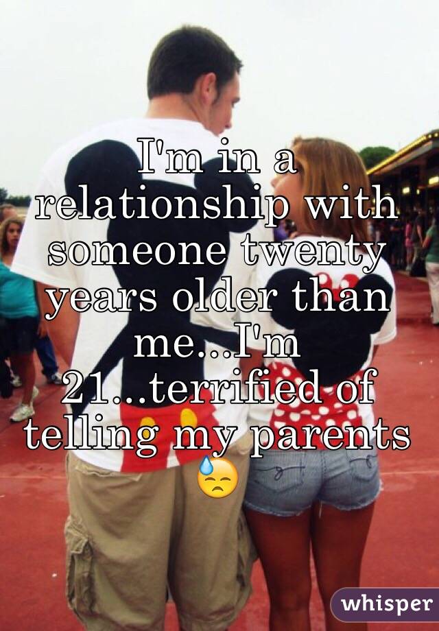 I'm in a relationship with someone twenty years older than me...I'm 21...terrified of telling my parents 😓