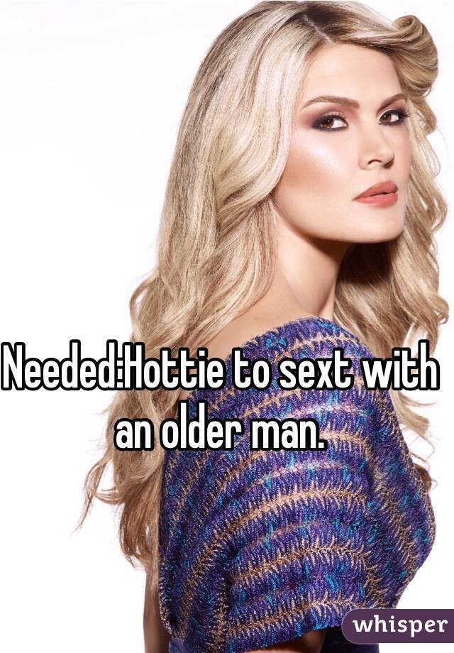 Needed:Hottie to sext with an older man. 