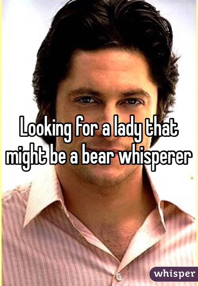 Looking for a lady that might be a bear whisperer