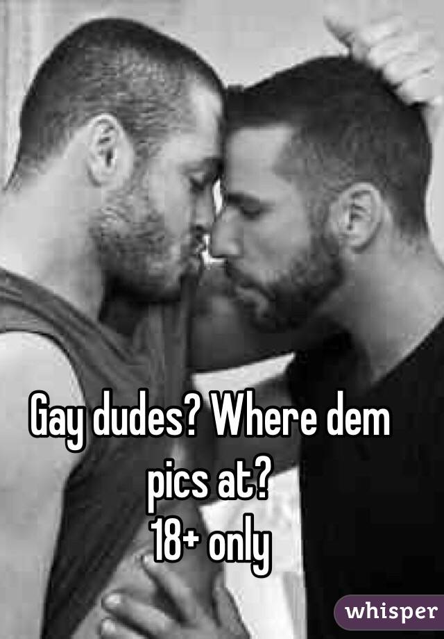Gay dudes? Where dem pics at?
18+ only