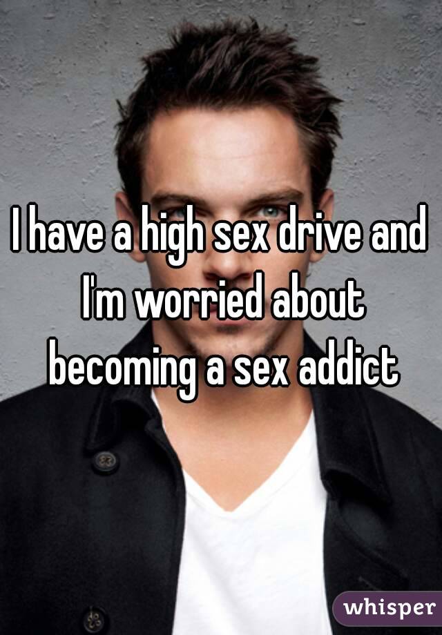 I have a high sex drive and I'm worried about becoming a sex addict