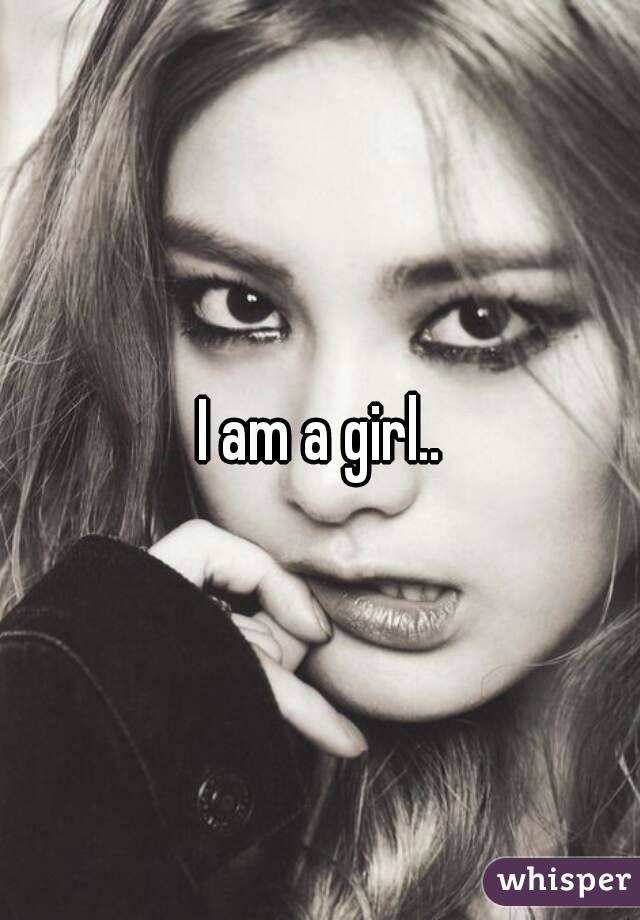 I am a girl..