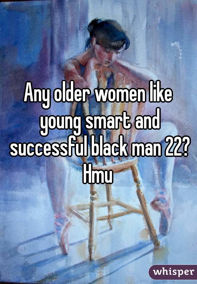 Any older women like young smart and successful black man 22? Hmu 