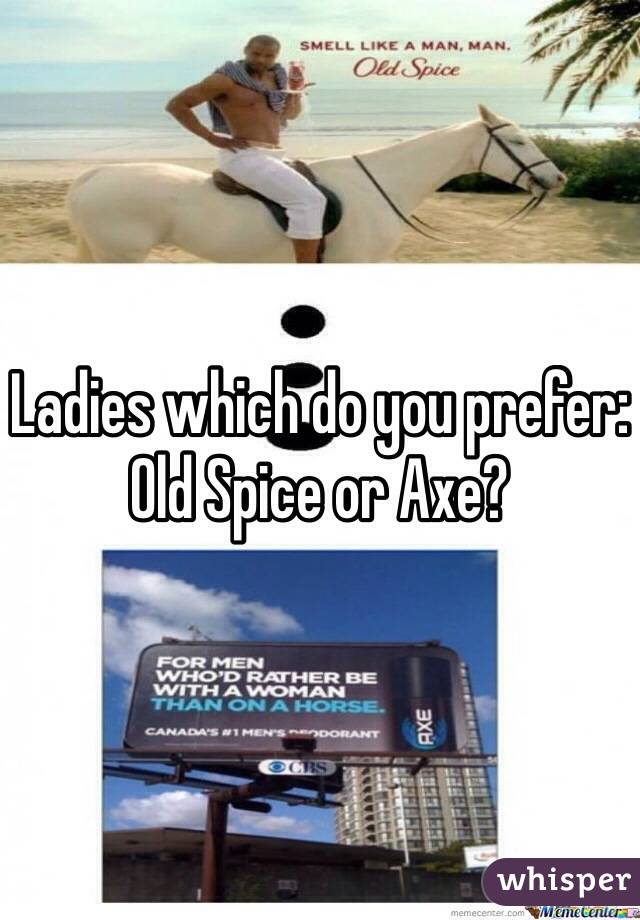 Ladies which do you prefer: Old Spice or Axe?