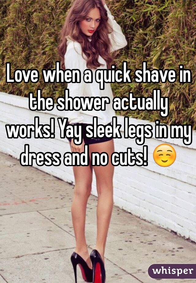 Love when a quick shave in the shower actually works! Yay sleek legs in my dress and no cuts! ☺️