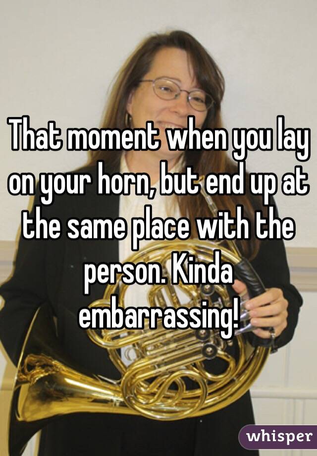 That moment when you lay on your horn, but end up at the same place with the person. Kinda embarrassing! 