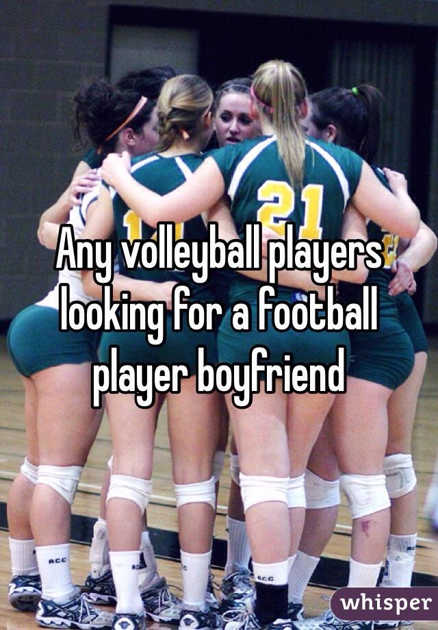 Any volleyball players looking for a football player boyfriend 