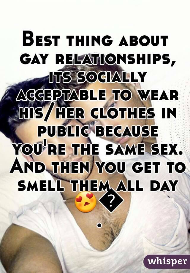 Best thing about gay relationships, its socially acceptable to wear his/her clothes in public because you're the same sex. And then you get to smell them all day 😍😍.